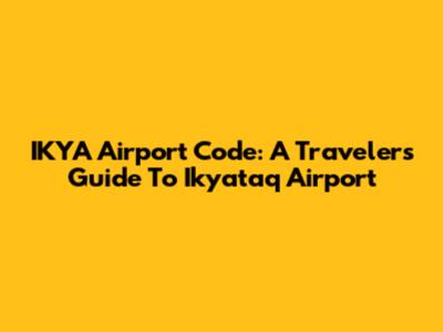 IKYA Airport Code: A Traveler's Guide To Ikyataq Airport