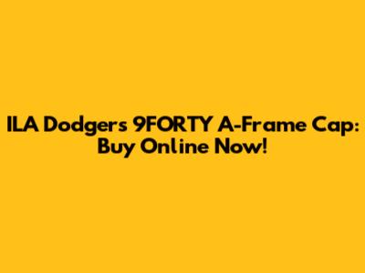 ILA Dodgers 9FORTY A-Frame Cap: Buy Online Now!