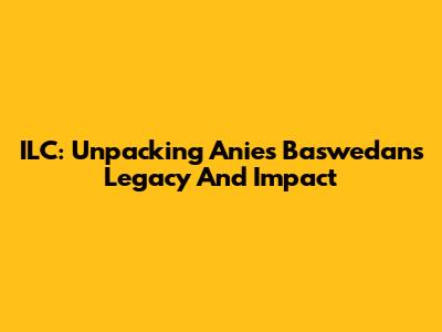 ILC: Unpacking Anies Baswedan's Legacy And Impact