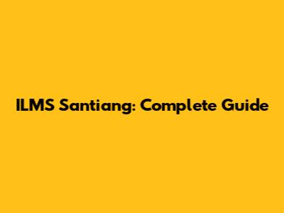 ILMS Santiang: Complete Guide