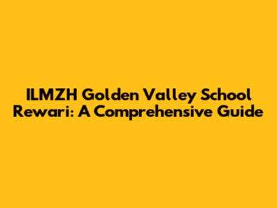ILMZH Golden Valley School Rewari: A Comprehensive Guide