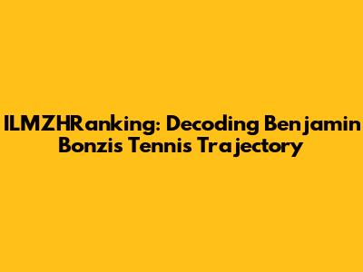 ILMZHRanking: Decoding Benjamin Bonzi's Tennis Trajectory