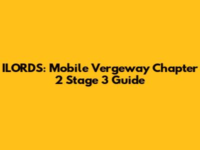 ILORDS: Mobile Vergeway Chapter 2 Stage 3 Guide