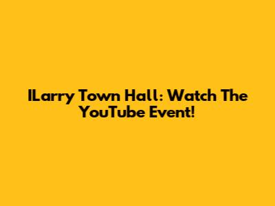 ILarry Town Hall: Watch The YouTube Event!