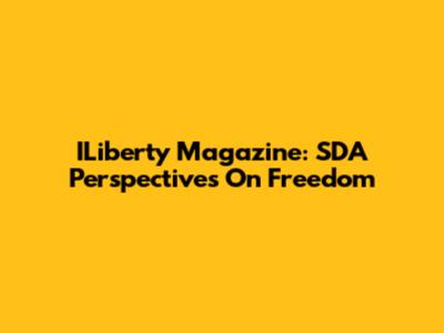 ILiberty Magazine: SDA Perspectives On Freedom
