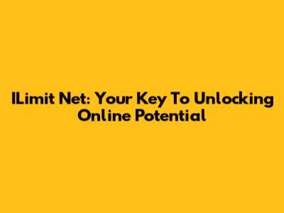 ILimit Net: Your Key To Unlocking Online Potential