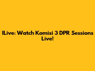 ILive: Watch Komisi 3 DPR Sessions Live!
