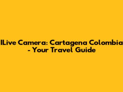 ILive Camera: Cartagena Colombia - Your Travel Guide