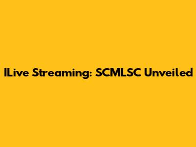 ILive Streaming: SCMLSC Unveiled