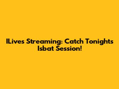 ILives Streaming: Catch Tonight's Isbat Session!