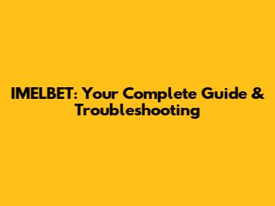 IMELBET: Your Complete Guide & Troubleshooting