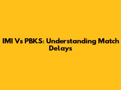 IMI Vs PBKS: Understanding Match Delays