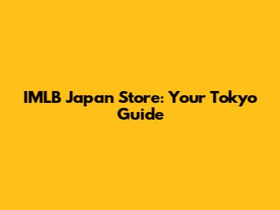 IMLB Japan Store: Your Tokyo Guide
