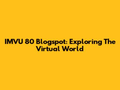 IMVU 80 Blogspot: Exploring The Virtual World