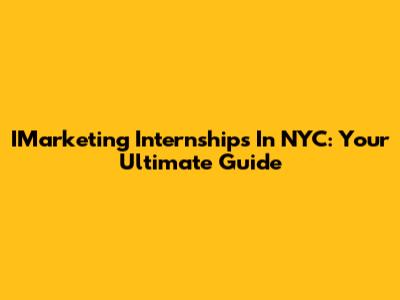 IMarketing Internships In NYC: Your Ultimate Guide