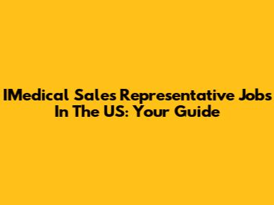 IMedical Sales Representative Jobs In The US: Your Guide