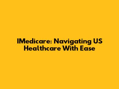 IMedicare: Navigating US Healthcare With Ease