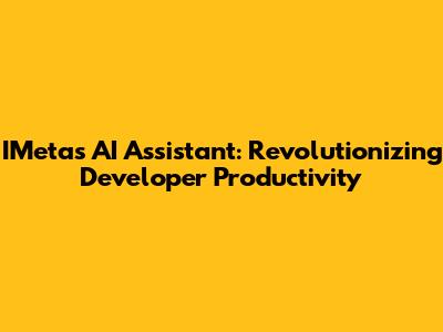 IMeta's AI Assistant: Revolutionizing Developer Productivity