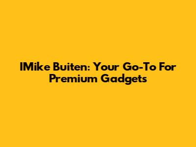 IMike Buiten: Your Go-To For Premium Gadgets