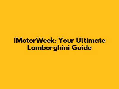 IMotorWeek: Your Ultimate Lamborghini Guide
