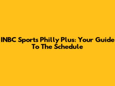 INBC Sports Philly Plus: Your Guide To The Schedule
