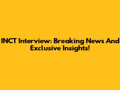 INCT Interview: Breaking News And Exclusive Insights!