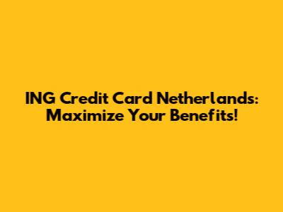 ING Credit Card Netherlands: Maximize Your Benefits!