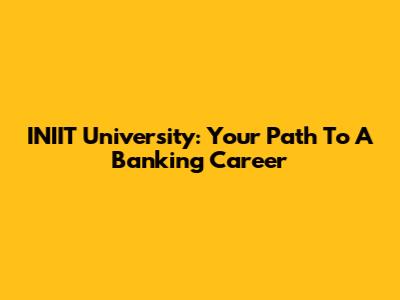 INIIT University: Your Path To A Banking Career