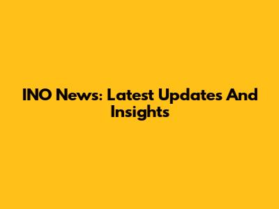 INO News: Latest Updates And Insights