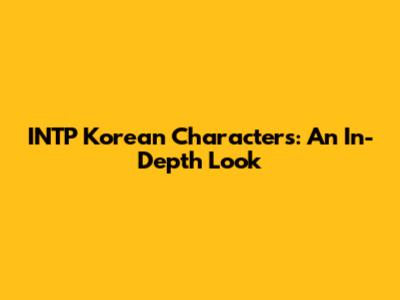 INTP Korean Characters: An In-Depth Look