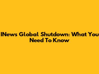 INews Global Shutdown: What You Need To Know