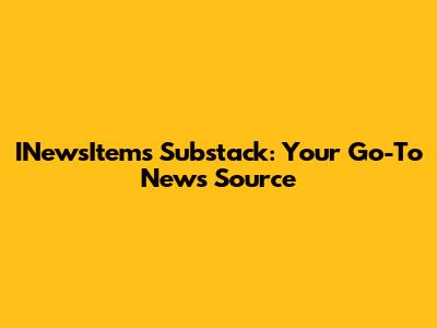 INewsItems Substack: Your Go-To News Source