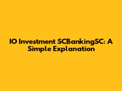 IO Investment SCBankingSC: A Simple Explanation