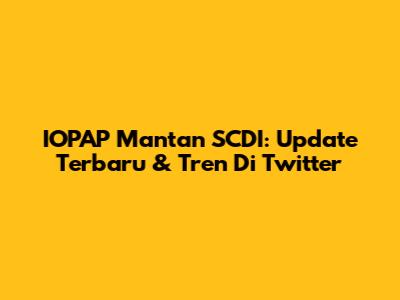 IOPAP Mantan SCDI: Update Terbaru & Tren Di Twitter