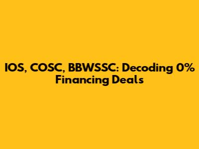 IOS, COSC, BBWSSC: Decoding 0% Financing Deals