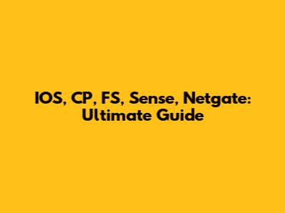 IOS, CP, FS, Sense, Netgate: Ultimate Guide