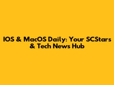 IOS & MacOS Daily: Your SCStars & Tech News Hub