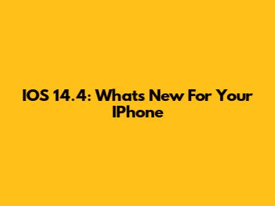 IOS 14.4: What's New For Your IPhone