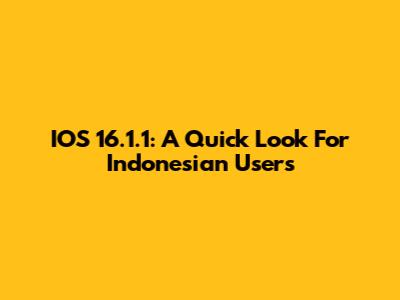 IOS 16.1.1: A Quick Look For Indonesian Users