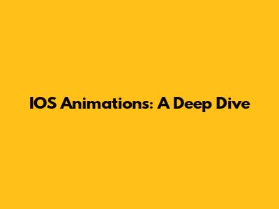 IOS Animations: A Deep Dive