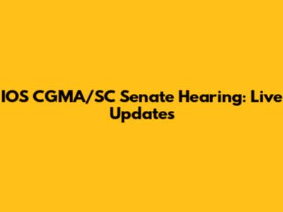 IOS CGMA/SC Senate Hearing: Live Updates