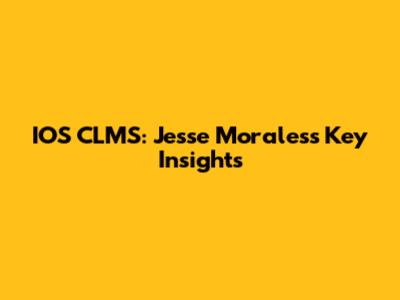 IOS CLMS: Jesse Morales's Key Insights