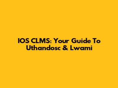 IOS CLMS: Your Guide To Uthandosc & Lwami