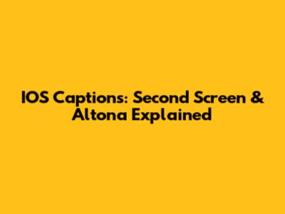 IOS Captions: Second Screen & Altona Explained