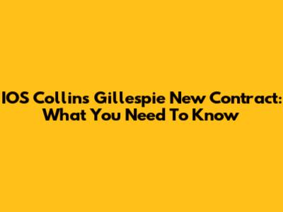 IOS Collins Gillespie New Contract: What You Need To Know