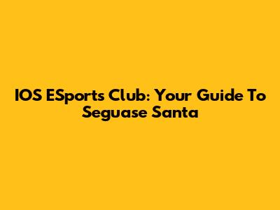 IOS ESports Club: Your Guide To Seguase Santa