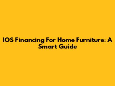 IOS Financing For Home Furniture: A Smart Guide