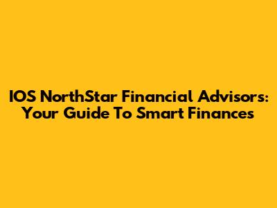 IOS NorthStar Financial Advisors: Your Guide To Smart Finances