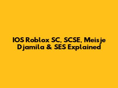 IOS Roblox SC, SCSE, Meisje Djamila & SES Explained