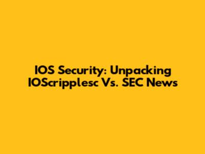 IOS Security: Unpacking IOScripplesc Vs. SEC News